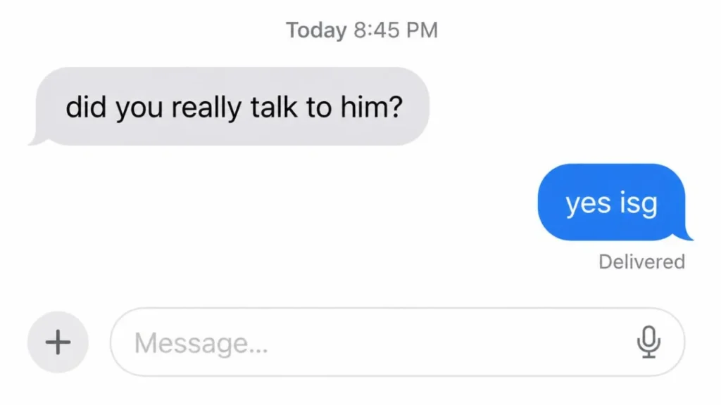 Text conversation showing "did you really talk to him?" answered with "yes isg"